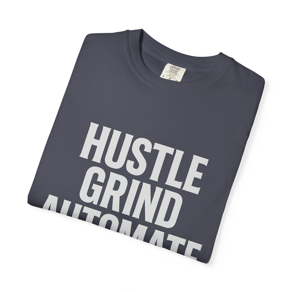 Hustle, Grind, Automate Unisex Garment-Dyed T-Shirt | Motivational Tee for Entrepreneurs, Casual Wear, Gift for Hustlers, Soft Cotton Shirt