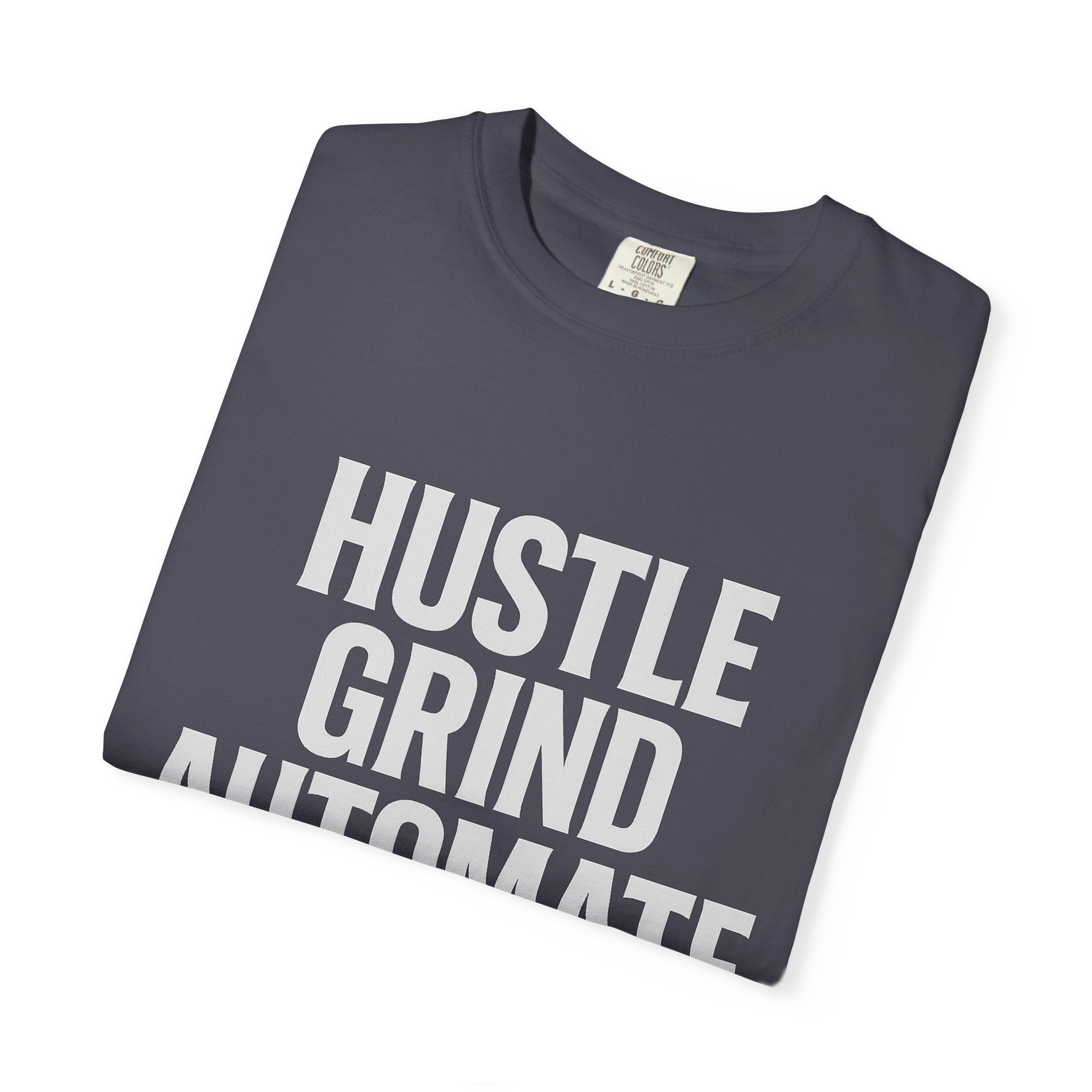 Hustle, Grind, Automate Unisex Garment-Dyed T-Shirt | Motivational Tee for Entrepreneurs, Casual Wear, Gift for Hustlers, Soft Cotton Shirt