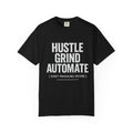 Hustle, Grind, Automate Unisex Garment-Dyed T-Shirt | Motivational Tee for Entrepreneurs, Casual Wear, Gift for Hustlers, Soft Cotton Shirt