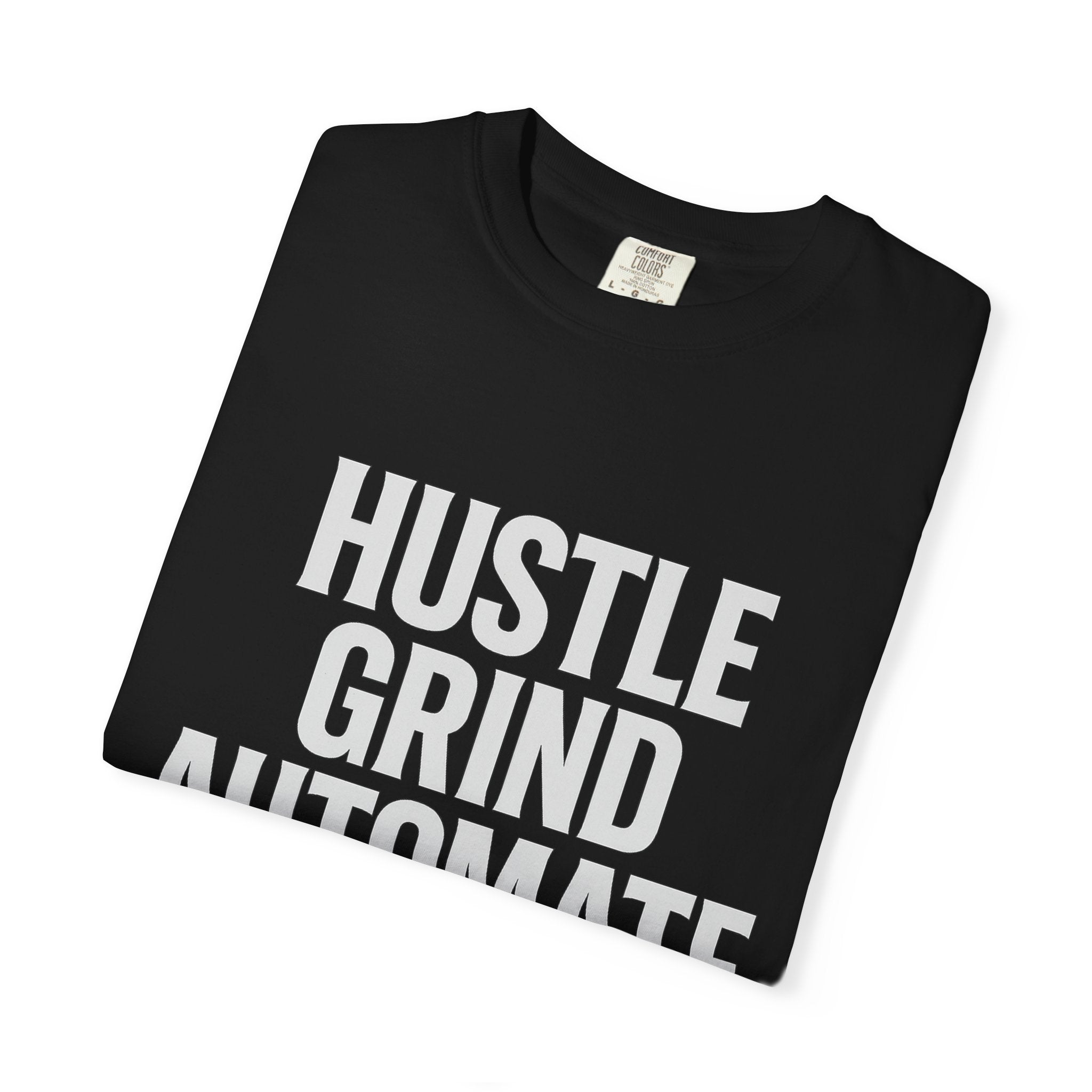 Hustle, Grind, Automate Unisex Garment-Dyed T-Shirt | Motivational Tee for Entrepreneurs, Casual Wear, Gift for Hustlers, Soft Cotton Shirt